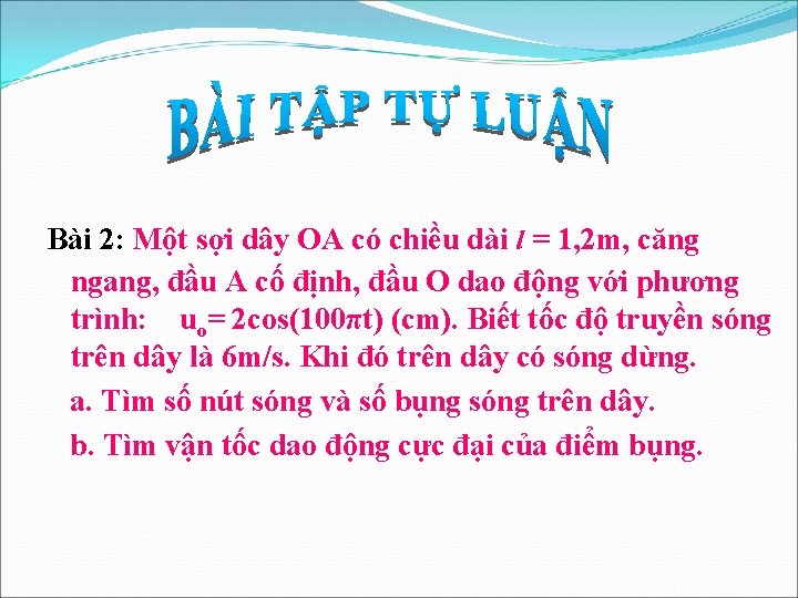 Bài 2: Một sợi dây OA có chiều dài l = 1, 2 m,