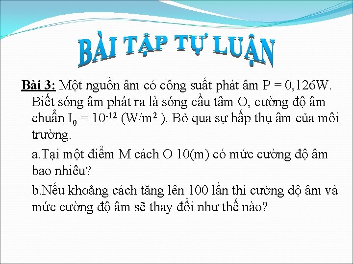 Bài 3: Một nguồn âm có công suất phát âm P = 0, 126