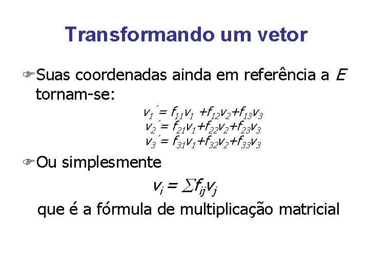 Transformando um vetor FSuas coordenadas ainda em referência a E tornam-se: v 1´= f