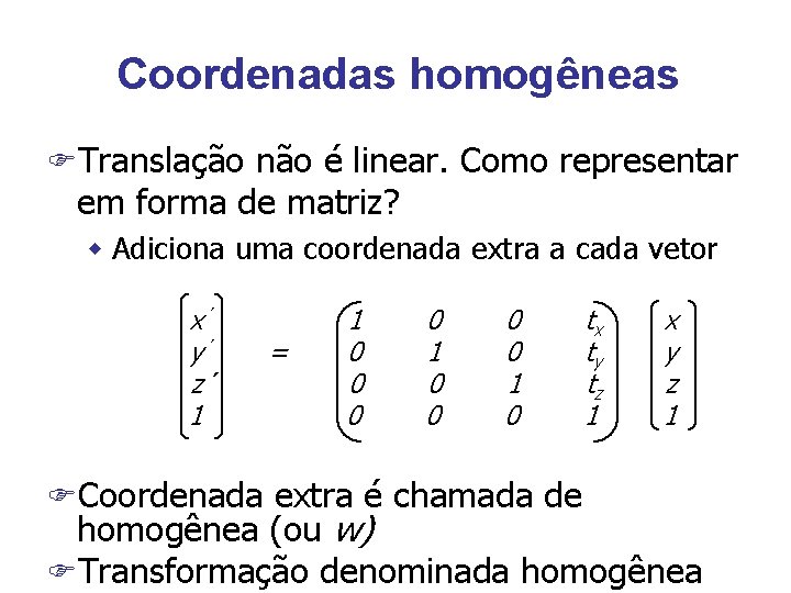 Coordenadas homogêneas FTranslação não é linear. Como representar em forma de matriz? w Adiciona