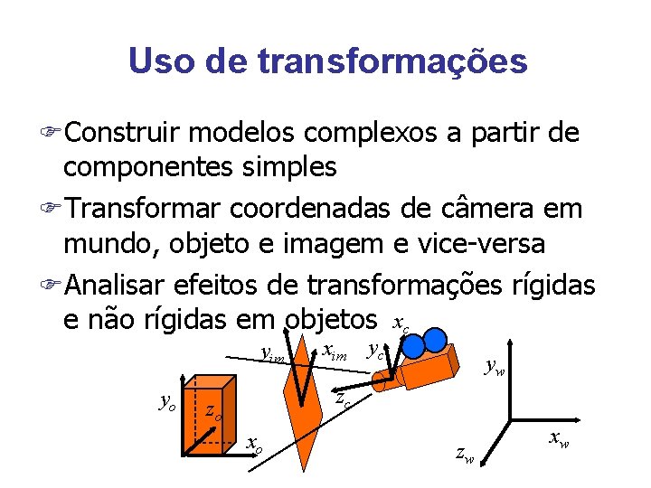 Uso de transformações FConstruir modelos complexos a partir de componentes simples FTransformar coordenadas de