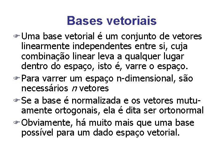 Bases vetoriais F Uma base vetorial é um conjunto de vetores linearmente independentes entre