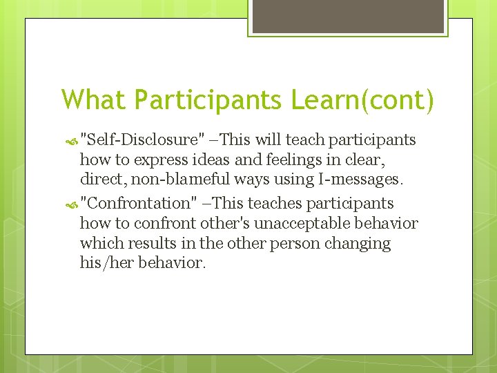 What Participants Learn(cont) "Self-Disclosure" –This will teach participants how to express ideas and feelings