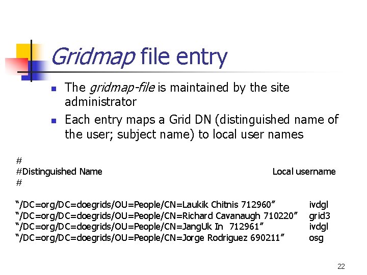 Gridmap file entry n n The gridmap-file is maintained by the site administrator Each