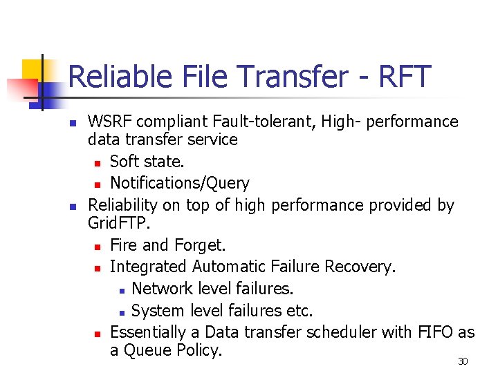 Reliable File Transfer - RFT n n WSRF compliant Fault-tolerant, High- performance data transfer
