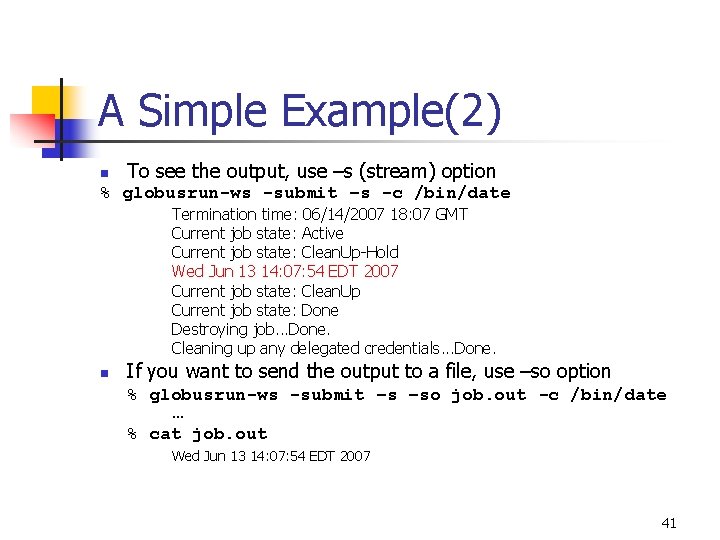 A Simple Example(2) n To see the output, use –s (stream) option % globusrun-ws