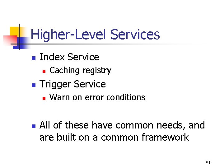 Higher-Level Services n Index Service n n Trigger Service n n Caching registry Warn