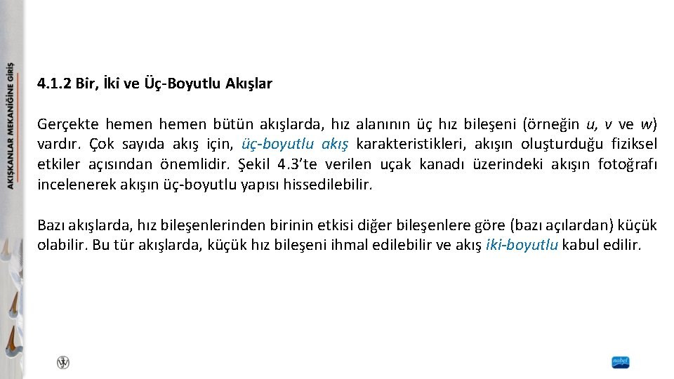 4. 1. 2 Bir, İki ve Üç-Boyutlu Akışlar Gerçekte hemen bütün akışlarda, hız alanının