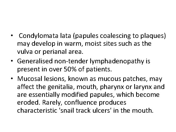  • Condylomata lata (papules coalescing to plaques) may develop in warm, moist sites