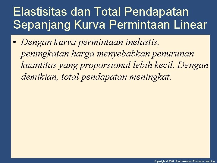 Elastisitas dan Total Pendapatan Sepanjang Kurva Permintaan Linear • Dengan kurva permintaan inelastis, peningkatan