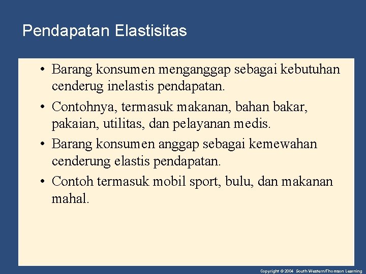 Pendapatan Elastisitas • Barang konsumen menganggap sebagai kebutuhan cenderug inelastis pendapatan. • Contohnya, termasuk