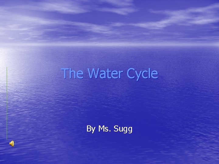 The Water Cycle By Ms. Sugg 