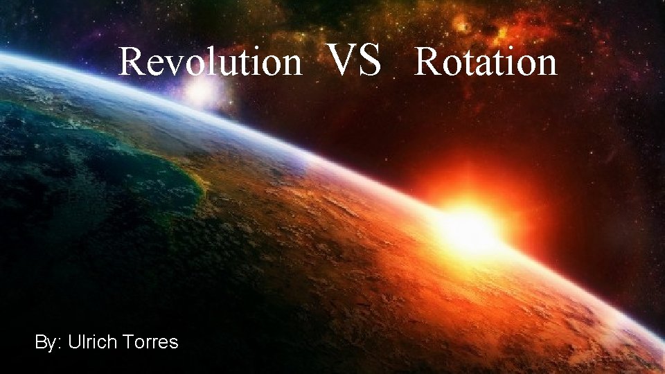 Revolution VS Rotation By: Ulrich Torres 