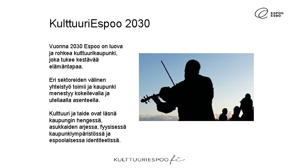 Kulttuuri. Espoo 2030 Vuonna 2030 Espoo on luova ja rohkea kulttuurikaupunki, joka tukee kestävää
