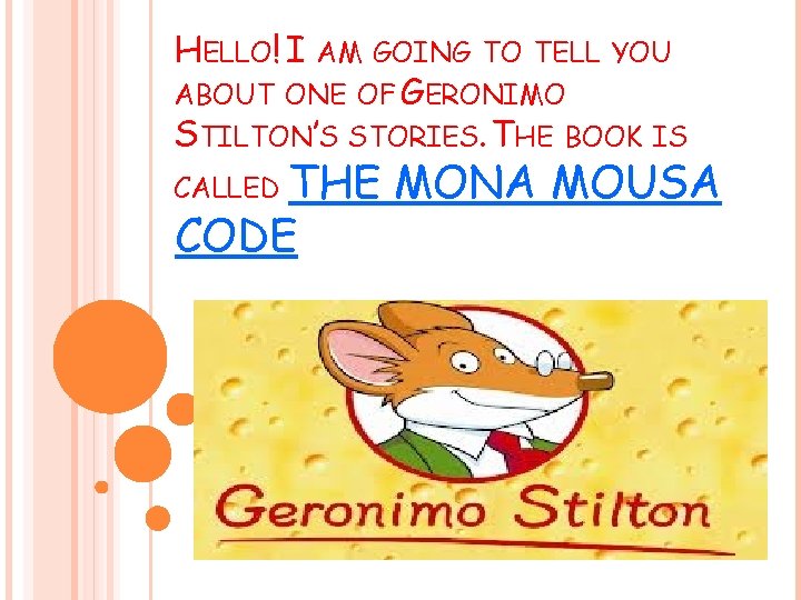 HELLO! I AM GOING TO TELL YOU ABOUT ONE OF GERONIMO STILTON’S STORIES. THE