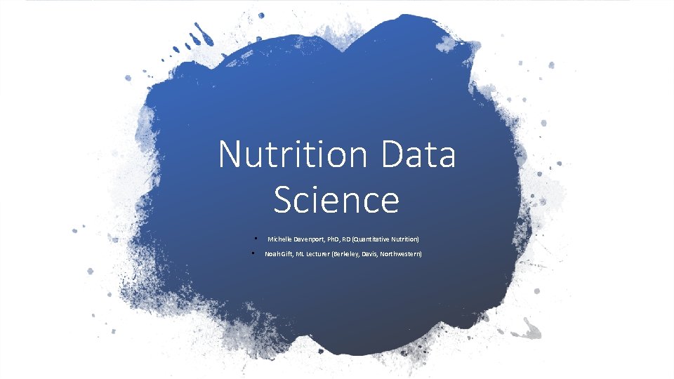 Nutrition Data Science • • Michelle Davenport, Ph. D, RD (Quantitative Nutrition) Noah Gift,