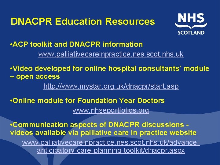 DNACPR Education Resources • ACP toolkit and DNACPR information www. palliativecareinpractice. nes. scot. nhs.
