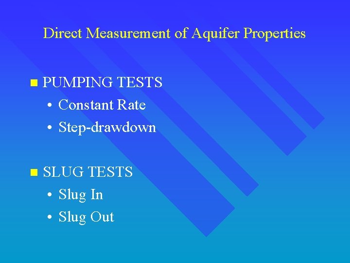 Direct Measurement of Aquifer Properties n PUMPING TESTS • Constant Rate • Step-drawdown n