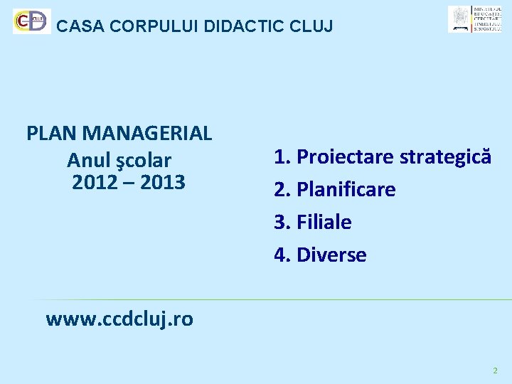 CASA CORPULUI DIDACTIC CLUJ PLAN MANAGERIAL Anul şcolar 2012 – 2013 1. Proiectare strategică