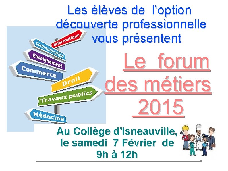 Les élèves de l'option découverte professionnelle vous présentent Le forum des métiers 2015 Au