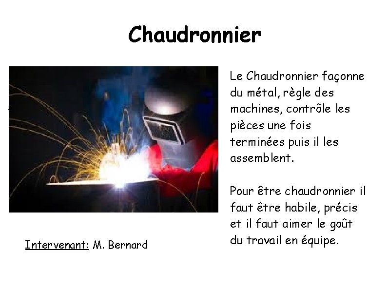 Chaudronnier Le Chaudronnier façonne du métal, règle des machines, contrôle les pièces une fois