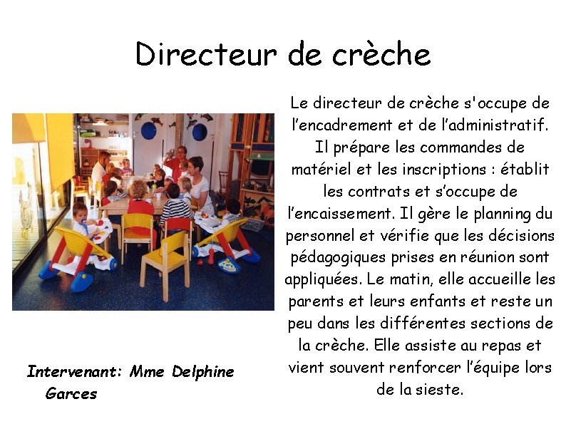 Directeur de crèche Intervenant: Mme Delphine Garces Le directeur de crèche s'occupe de l’encadrement