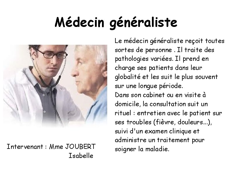 Médecin généraliste Intervenant : Mme JOUBERT Isabelle Le médecin généraliste reçoit toutes sortes de