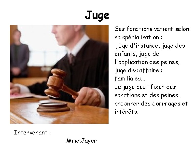 Juge Ses fonctions varient selon sa spécialisation : juge d'instance, juge des enfants, juge