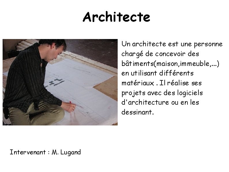 Architecte Un architecte est une personne chargé de concevoir des bâtiments(maison, immeuble, . .