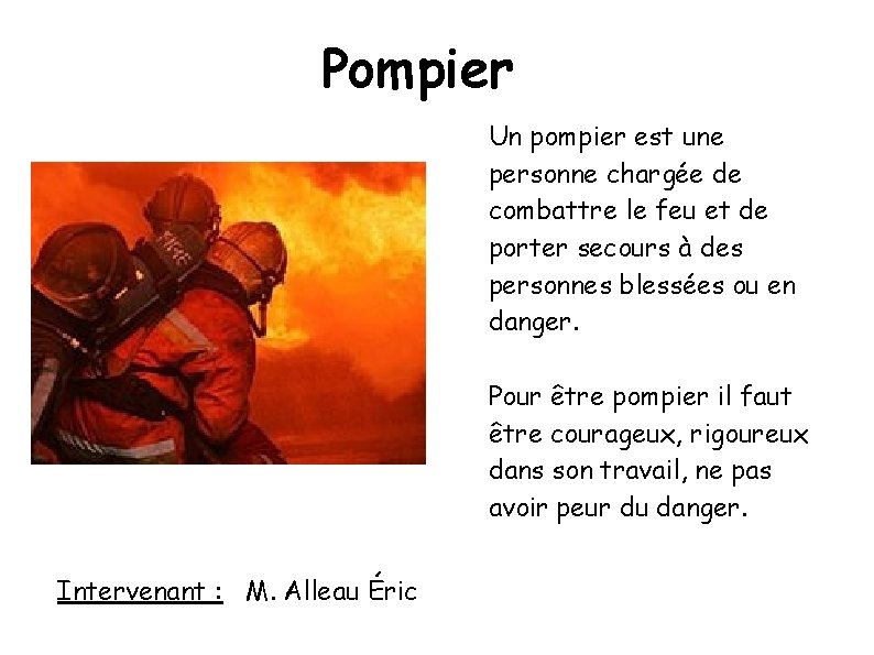 Pompier Un pompier est une personne chargée de combattre le feu et de porter