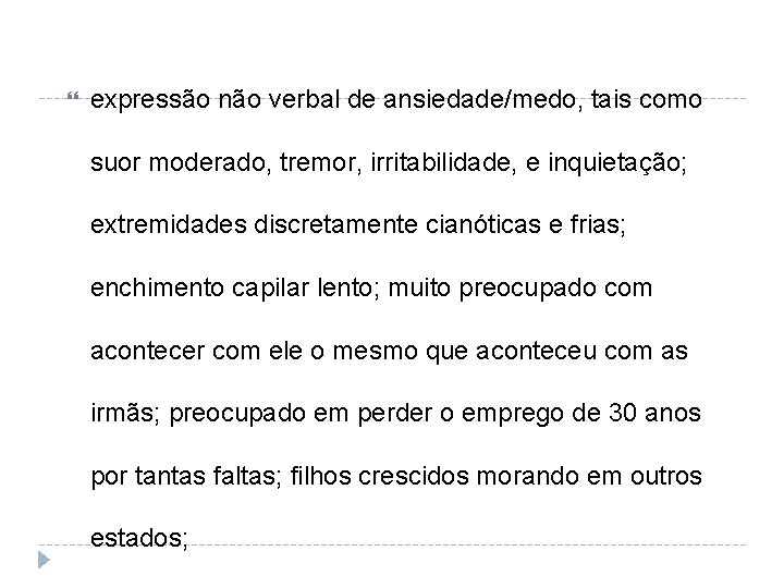  expressão não verbal de ansiedade/medo, tais como suor moderado, tremor, irritabilidade, e inquietação;