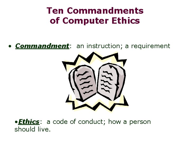 Ten Commandments of Computer Ethics • Commandment: an instruction; a requirement • Ethics: a