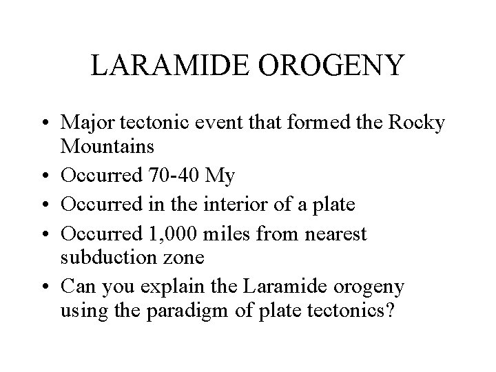 LARAMIDE OROGENY • Major tectonic event that formed the Rocky Mountains • Occurred 70