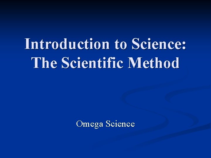 Introduction to Science: The Scientific Method Omega Science 