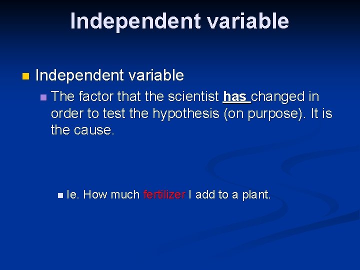 Independent variable n The factor that the scientist has changed in order to test
