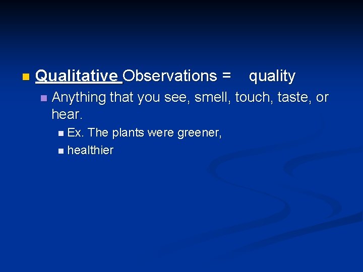 n Qualitative Observations = n quality Anything that you see, smell, touch, taste, or