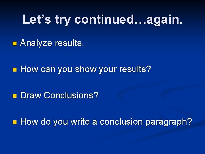 Let’s try continued…again. n Analyze results. n How can you show your results? n