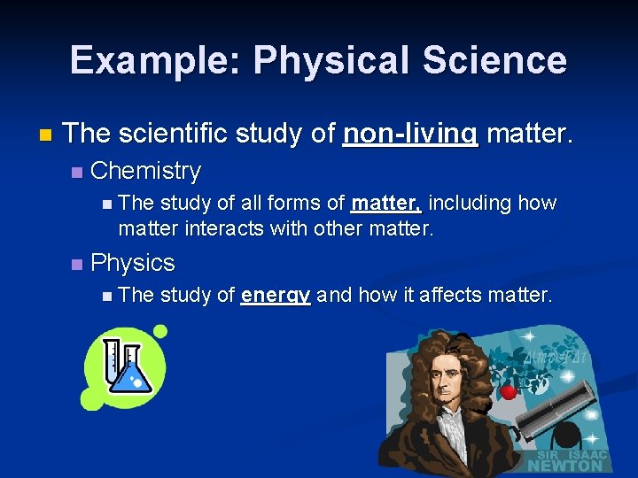 Example: Physical Science n The scientific study of non-living matter. n Chemistry n The