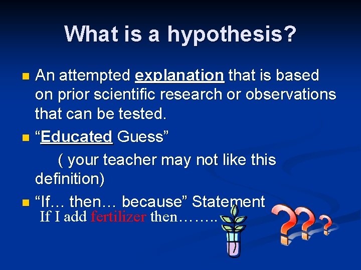 What is a hypothesis? An attempted explanation that is based on prior scientific research