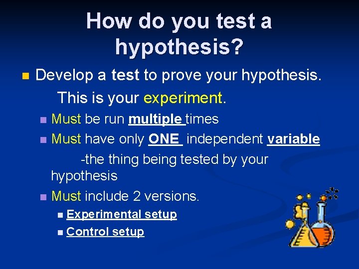 How do you test a hypothesis? n Develop a test to prove your hypothesis.