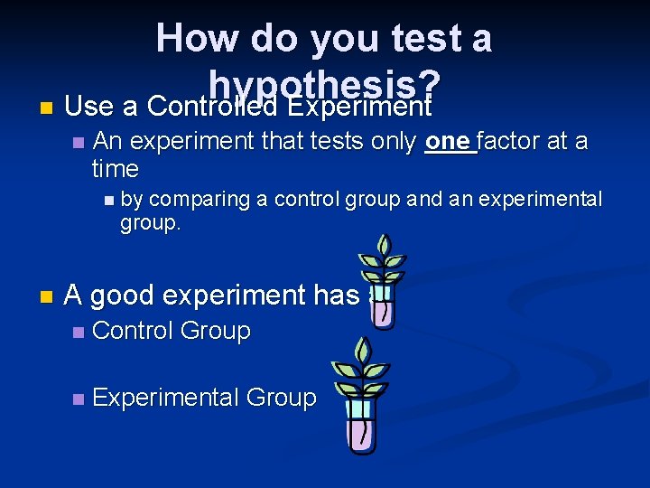 How do you test a hypothesis? n Use a Controlled Experiment n An experiment