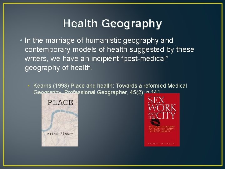 Health Geography • In the marriage of humanistic geography and contemporary models of health