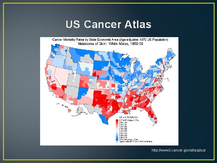 US Cancer Atlas http: //www 3. cancer. gov/atlasplus/ 