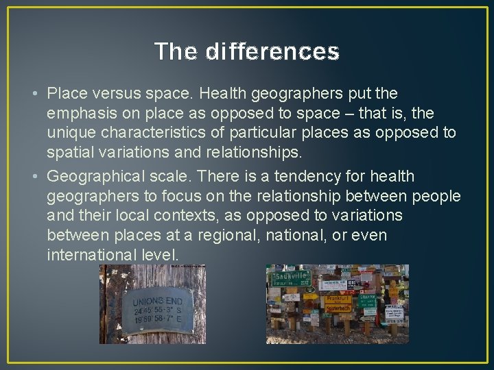 The differences • Place versus space. Health geographers put the emphasis on place as