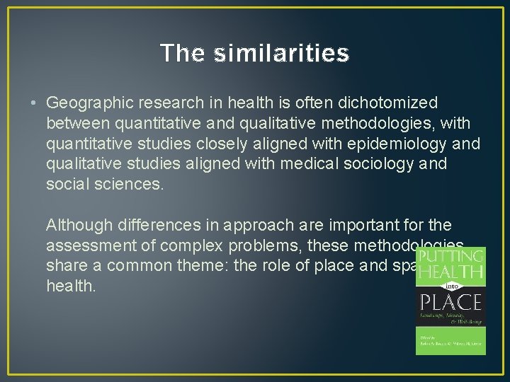 The similarities • Geographic research in health is often dichotomized between quantitative and qualitative