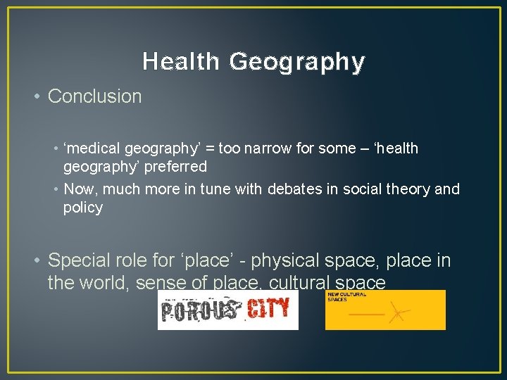 Health Geography • Conclusion • ‘medical geography’ = too narrow for some – ‘health