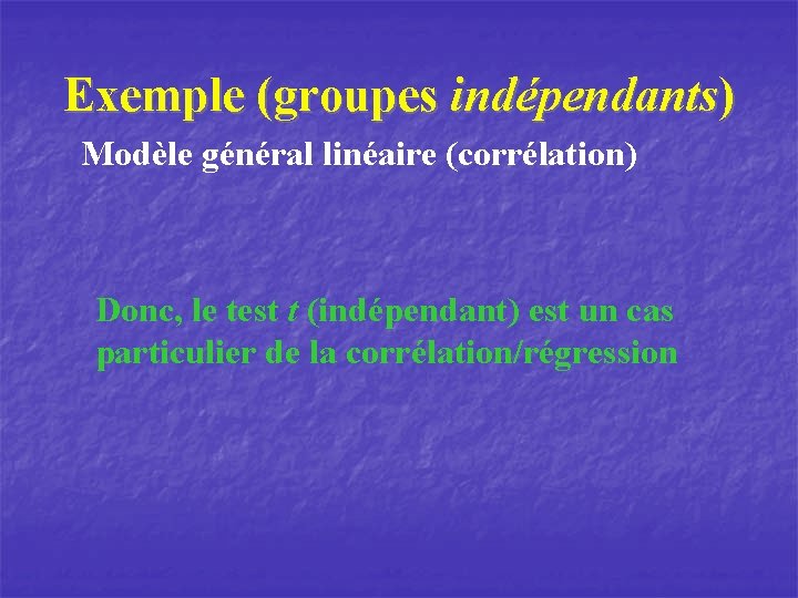 Exemple (groupes indépendants) Modèle général linéaire (corrélation) Donc, le test t (indépendant) est un