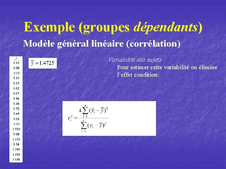 Exemple (groupes dépendants) Modèle général linéaire (corrélation) Variabilité des sujets Pour estimer cette variabilité