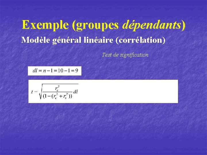 Exemple (groupes dépendants) Modèle général linéaire (corrélation) Test de signification 