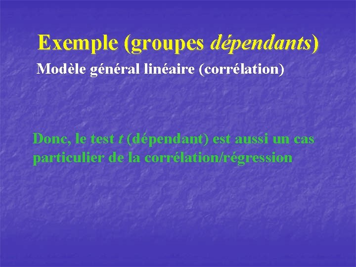 Exemple (groupes dépendants) Modèle général linéaire (corrélation) Donc, le test t (dépendant) est aussi